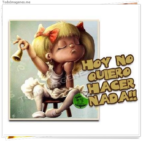 HOY NO QUIERO HACER NADA !!